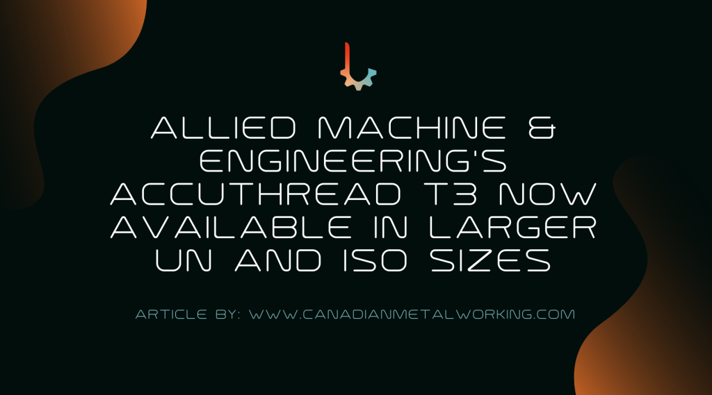 Allied Machine & Engineering's AccuThread T3 now available in larger UN